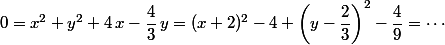 0=x^2+y^2+4\,x-\dfrac{4}{3}\,y=(x+2)^2-4+\left(y-\dfrac{2}{3}\right)^2-\dfrac{4}{9}=\cdots